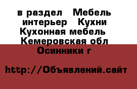  в раздел : Мебель, интерьер » Кухни. Кухонная мебель . Кемеровская обл.,Осинники г.